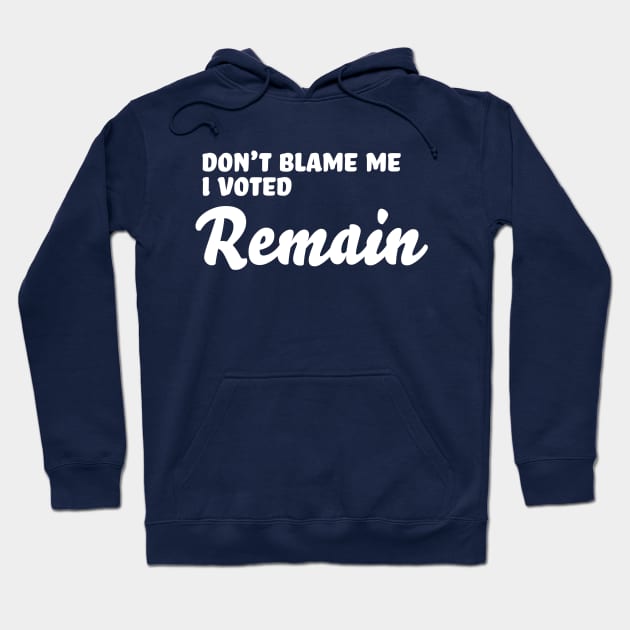 Don’t Blame Me - I Voted Remain Hoodie by PhineasFrogg